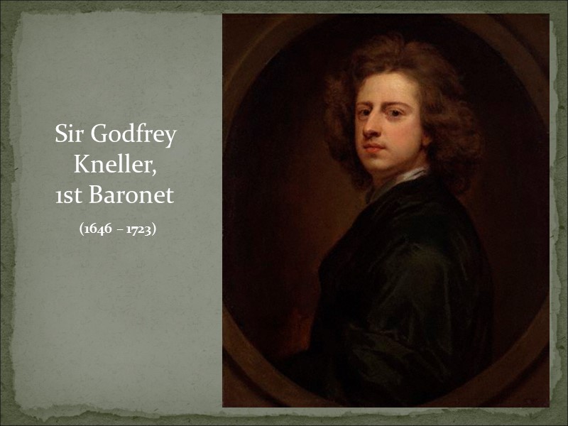 Sir Godfrey Kneller, 1st Baronet  (1646 – 1723)